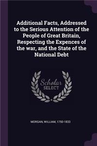 Additional Facts, Addressed to the Serious Attention of the People of Great Britain, Respecting the Expences of the war, and the State of the National Debt