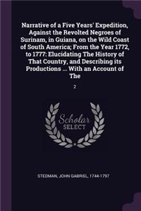Narrative of a Five Years' Expedition, Against the Revolted Negroes of Surinam, in Guiana, on the Wild Coast of South America; From the Year 1772, to 1777