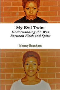 My Evil Twin: Understanding the War Between Flesh and Spirit