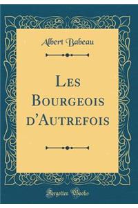 Les Bourgeois d'Autrefois (Classic Reprint)