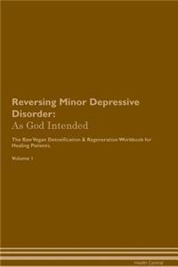 Reversing Minor Depressive Disorder: As God Intended the Raw Vegan Plant-Based Detoxification & Regeneration Workbook for Healing Patients. Volume 1