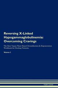 Reversing X-Linked Hypogammaglobulinemia: Overcoming Cravings the Raw Vegan Plant-Based Detoxification & Regeneration Workbook for Healing Patients. Volume 3