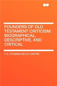 Founders of Old Testament Criticism: Biographical, Descriptive, and Critical