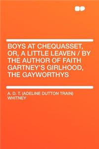 Boys at Chequasset, Or, a Little Leaven / By the Author of Faith Gartney's Girlhood, the Gayworthys