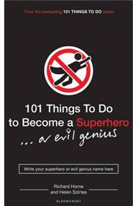 101 Things to Do to Become a Superhero (or Evil Genius)