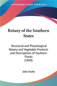 Botany of the Southern States: Structural and Physiological Botany and Vegetable Products and Descriptions of Southern Plants (1860)