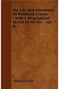 The Life And Adventures Of Robinson Crusoe - With A Biographical Sketch Of De Foe - Vol II.