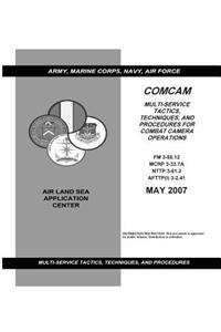 COMCAM Multi-service Tactics, Techniques, and Procedures for Combat Camera Operations May 2007 Army Field Manual FM 3-55.12 Marine Corps MCRP 3-33.7A NTTP 3-61.2 AFTTP(I) 3-2.41