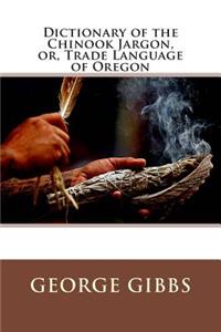 Dictionary of the Chinook Jargon, Or, Trade Language of Oregon