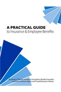 Practical Guide to Insurance & Employee Benefits: A Start in Understanding Your Core and Supplemental Benefit Offerings