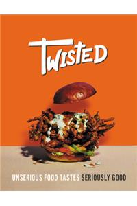 Twisted: A Cookbook: Unserious Food Tastes Seriously Good