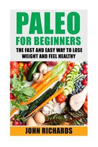 Paleo for Beginners: The Fast and Easy Way to Lose Weight and Feel Healthy