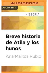 Breve Historia de Atila Y Los Hunos