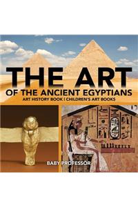Art of The Ancient Egyptians - Art History Book Children's Art Books