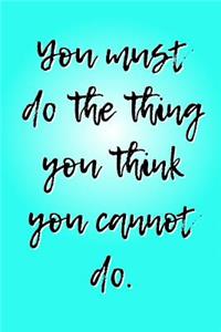 You Must Do the Thing You Think You Cannot Do.