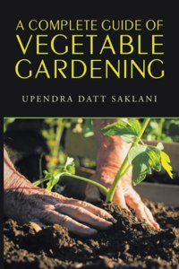 Complete Guide of Vegetable Gardening