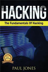 Hacking: The Fundamentals of Hacking: A Complete Beginners Guide to Hacking Mastery.