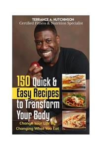 150 Quick & Easy Recipes to Transform Your Body