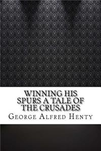 Winning His Spurs A Tale of the Crusades