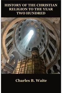 History of the Christian Religion to the Year Two Hundred