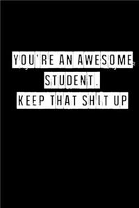 You're An Awesome Student. Keep That Shit Up - 6 x 9 Inches (Funny Perfect Gag Gift, Organizer, Notes, Goals & To Do Lists)