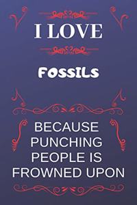 I Love Fossils Because Punching People Is Frowned Upon