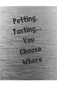 Petting, Tasting... You Choose Where