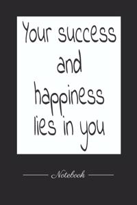 Your success and happiness lies in you