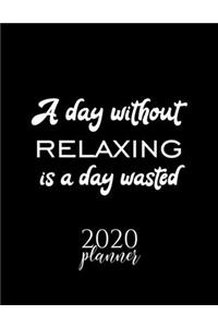 A Day Without Relaxing Is A Day Wasted 2020 Planner