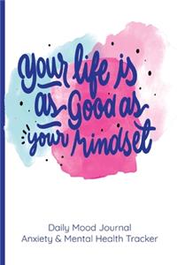 Your Life Is As Good As Your Mindset Daily Mood Journal Anxiety & Mental Health Tracker