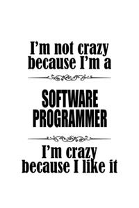 I'm Not Crazy Because I'm A Software Programmer I'm Crazy Because I like It