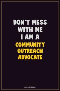 Don't Mess With Me, I Am A Community Outreach Advocate