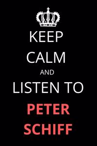 Keep Calm and Listen To Peter Schiff