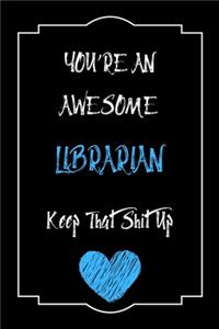You're An Awesome Librarian Keep That Shit Up Notebook Funny Gift For Librarian