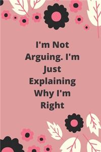 I'm Not Arguing. I'm Just Explaining Why I'm Right