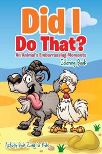 Did I Do That? an Animal's Embarrassing Moments Coloring Book