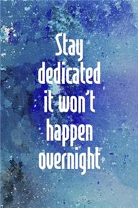 Stay Dedicated. It Won't Happen Overnight