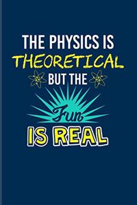 The Physics Is Theoretical But The Fun Is Real
