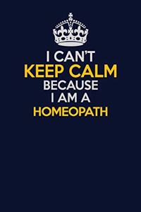 I Can't Keep Calm Because I Am A Homeopath