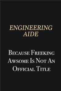 Engineering Aide Because Freeking Awsome is not an official title