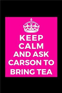 Keep Calm and Ask Carson to Bring Tea