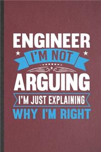 Engineer I'm Not Arguing I'm Just Explaining Why I'm Right