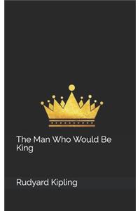 The Man Who Would Be King