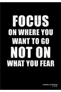 Focus On Where You Want To Go Not On What You Fear: Journal, Notebook, Or Diary - 120 Blank Lined Pages - 7" X 10" - Matte Finished Soft Cover