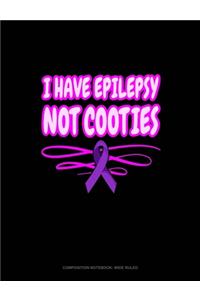 I Have Epilepsy Not Cooties