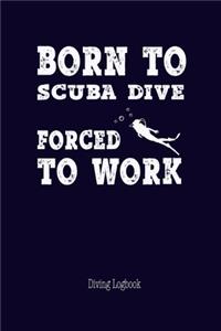 Born to Scuba Diving Forced to Work Diving Logbook