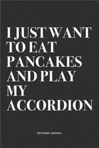 I Just Want To Eat Pancakes And Play My Accordion