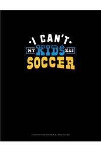 I Can't My Kids Has Soccer