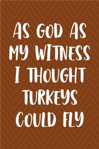 As God As My Witness I Thought Turkeys Could Fly