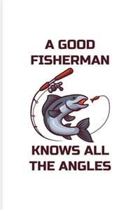 A Good Fisherman Knows All The Angles